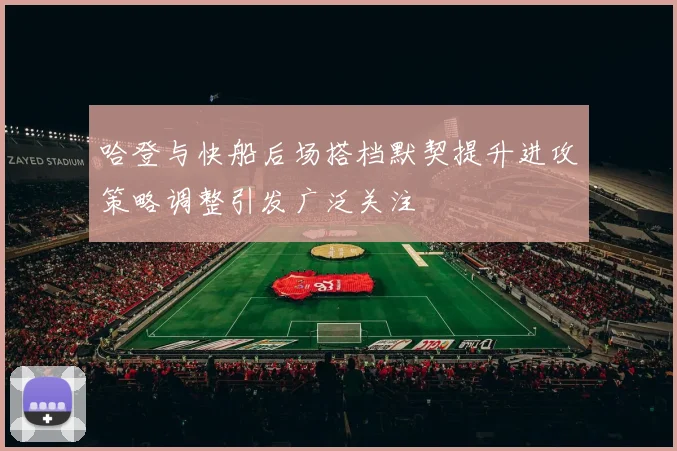 哈登与快船后场搭档默契提升进攻策略调整引发广泛关注